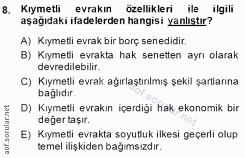 8. soru: Kıymetli evrakin özellikleri ile ilgili aşağıdaki ifadelerden hangisi yanlıştır? A) Kıymetli evrak bir borç senedidir…
