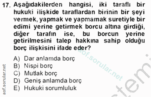 17. soru: Aşağıdakilerden hangisi, iki taraflı bir hukuki ilişkide taraflardan birinin bir şeyi vermek, yapmak ve yapmamak sure…