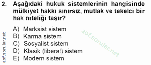 2. soru: Aşağıdaki hukuk sistemlerinin hangisinde mülkiyet hakkı sınırsız, mutlak ve tekelci bir hak niteliği taşır? A) Marksi…