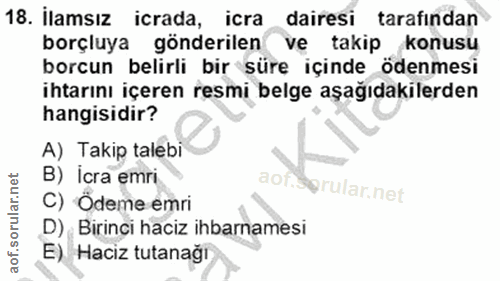 18. soru: ilamsız icrada, icra dairesi tarafından borçluya gönderilen ve takip konusu borcun belirli bir süre içinde ödenmesi i…