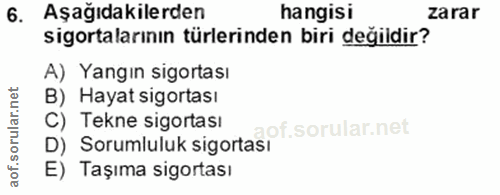 6. soru: Aşağıdakilerden hangisi zarar sigortalarının türlerinden biri değildir? A) Yangın sigortası B) Hayat sigortası C) Tek…