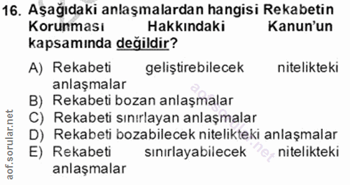 16. soru: Aşağıdaki anlaşmalardan hangisi Rekabetin Korunması Hakkındaki Kanun'un kapsamında değildir? A) Rekabeti geliştirebil…