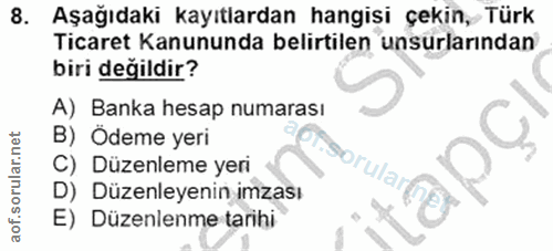8. soru: Aşağıdaki kayıtlardan hangisi çekin, Türk Ticaret Kanununda belirtilen unsurlarından biri değildir? A) Banka hesap nu…