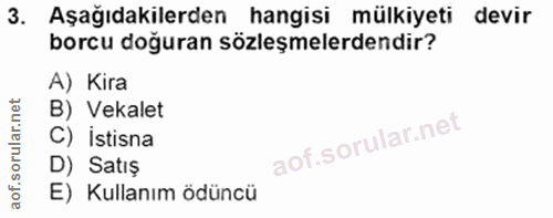 3. soru: Aşağıdakilerden hangisi mülkiyeti devir borcu doğuran sözleşmelerdendir? A) Kira B) Vekalet C) istisna D) Satış E) Ku…
