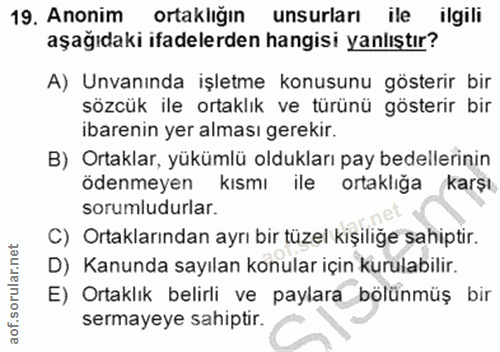 19. soru: Anonim ortaklığın unsurları ile ilgili aşağıdaki ifadelerden hangisi yanlıştır? A) Unvanında işletme konusunu gösteri…
