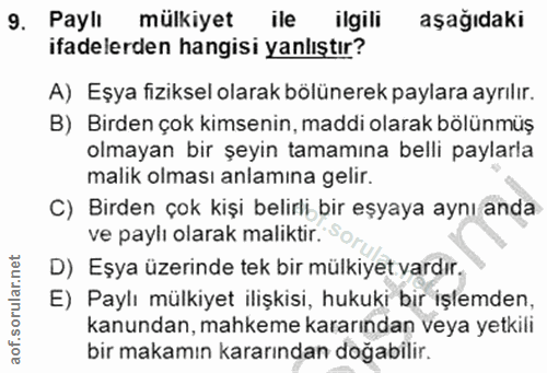 9. soru: Payli mülkiyet ile ilgili aşağıdaki ifadelerden hangisi yanlıştır? A) Eşya fiziksel olarak bölünerek paylara ayrılır.…