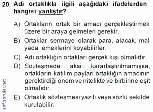 20. soru: Adi ortaklıkla ilgili aşağıdaki ifadelerden hangisi yanlıştır? A) Ortakların ortak bir amacı gerçekleştirmek üzere bi…