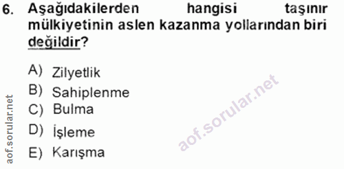 6. soru: Aşağıdakilerden hangisi taşınır mülkiyetinin aslen kazanma yollarından biri değildir? A) Zilyetlik B) Sahiplenme C) B…