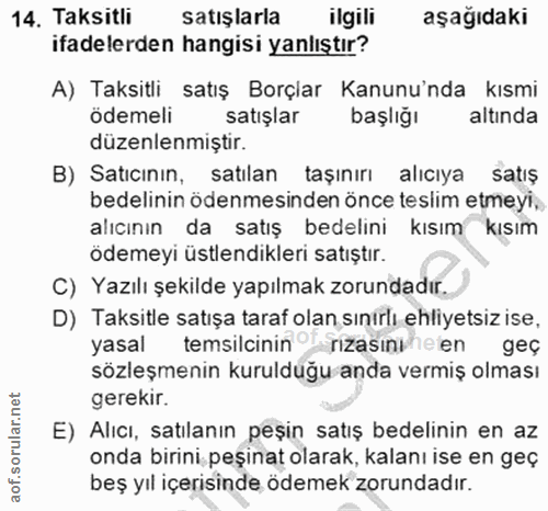 14. soru: Taksitli satışlarla ilgili aşağıdaki ifadelerden hangisi yanlıştır? A) Taksitli satış Borçlar Kanunu'nda kısmi ödemel…