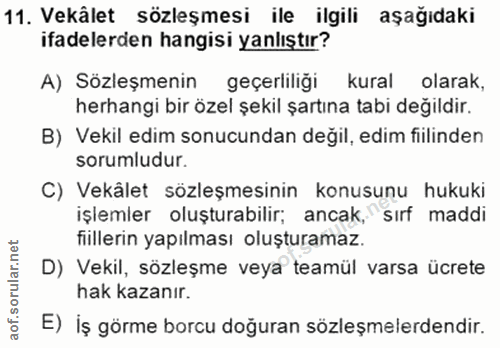 11. soru: Vekâlet sözleşmesi ile ilgili aşağıdaki ifadelerden hangisi yanlıştır? A) Sözleşmenin geçerliliğı kural olarak, herha…