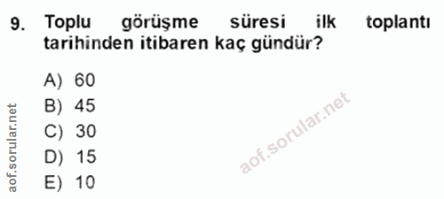9. soru: Toplu görüşme süresi ilk toplantı tarihinden itibaren kaç gündür? A) 60 ar.net B) 45 ar C) 30 oru D) 15 aof. E) 10