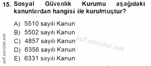 15. soru: Sosyal Güvenlik Kurumu aşağıdaki kanunlardan hangisi ile kurulmuştur? A) 5510 sayılı Kanun C) 4857 sayılı Kanundof B)…