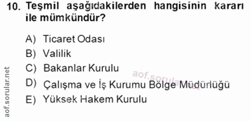 10. soru: Teşmil aşağıdakilerden hangisinin kararı ile mümkündür? A) Ticaret Odası B) Valilik C) Bakanlar Kurulu D) Çalışma ve…