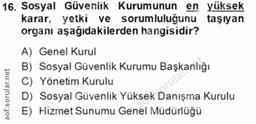 16. soru: Sosyal Güvenlik Kurumunun en yüksek karar, yetki ve sorumluluğunu taşıyan organı aşağıdakilerden hangisidir? A) Genel…