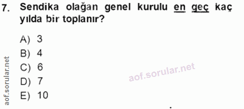7. soru: Sendika olağan genel kurulu en geç kaç yılda bir toplanır? A) 3 B) 4 C) 6 D) 7 E) 10