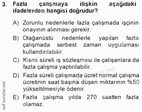 3. soru: Fazla çalışmaya ilişkin aşağıdaki ifadelerden hangisi doğrudur? A) Zorunlu nedenlerle fazla çalışmada işçinin onayını…