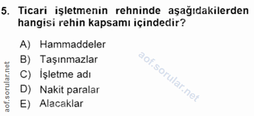 5. soru: Ticari işletmenin rehinde aşağıdakilerden hangisi rehin kapsamı içindedir? A) Hammaddeler B) Taşınmazlar C) Işletme a…