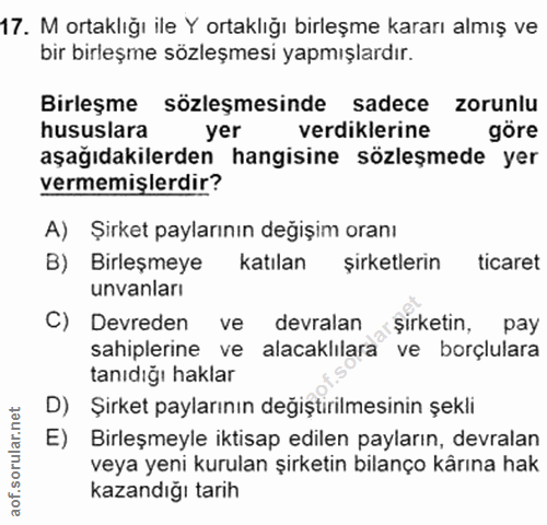 17. soru: M ortaklığı ile Y ortaklığı birleşme kararı almış ve bir birleşme sözleşmesi yapmışlardır. Birleşme sözleşmesinde sad…