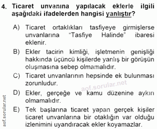 4. soru: Ticaret unvanına yapılacak eklerle ilgili aşağıdaki ifadelerden hangisi yanlıştır? A) Ticaret ortaklıkları tasfiyeye…