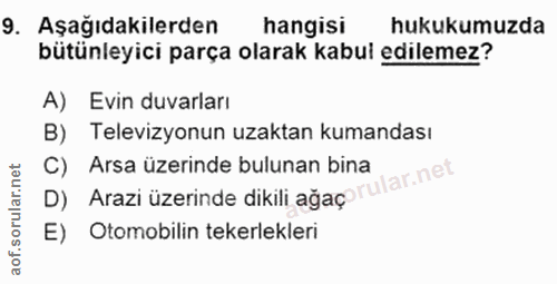 9. soru: Aşağıdakilerden hangisi hukukumuzda bütünleyici parça olarak kabul edilemez? A) Evin duvarları B) Televizyonun uzakta…