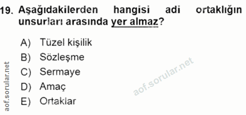 19. soru: Aşağıdakilerden hangisi adi ortaklığın unsurları arasında yer almaz? A) Tüzel kişilik B) Sözleşme C) Sermaye D) Amaç…