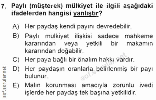 7. soru: Paylı (müşterek) mülkiyet ile ilgili aşağıdaki ifadelerden hangisi yanlıştır? A) Her paydaş kendi payını devredebilir…