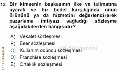 13. soru: Bir kimsenin başkasının ilke ve talimatına uyarak ve bir bedel karşılığında onun ürününü ya da hizmetini değerlendire…