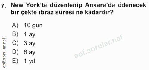 7. soru: New York'ta düzenlenip Ankara'da ödenecek bir çekte ibraz süresi ne kadardır? A) 10 gün B) 1 ay C) 3 ay D) 6 ay E) 1 yil