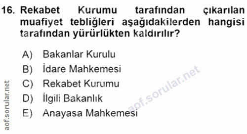 16. soru: Rekabet Kurumu tarafindan çıkarılan muafiyet tebliğleri aşağıdakilerden hangisi tarafından yürürlükten kaldırılır? A)…