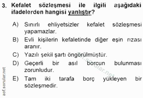 3. soru: Kefalet sözleşmesi ile ilgili aşağıdaki ifadelerden hangisi yanlıştır? A) Sınırlı ehliyetsizler kefalet sözleşmesi ya…