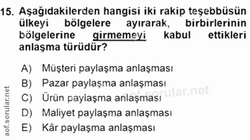 15. soru: Aşağıdakilerden hangisi iki rakip teşebbüsün ülkeyi bolgelere ayırarak, birbirlerinin bölgelerine girmemeyi kabul ett…