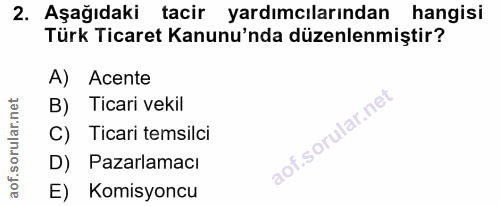 2. soru: Aşağıdaki tacir yardımcılarından hangisi Türk Ticaret Kanunu'nda düzenlenmiştir? A) Acente B) Ticari vekil C) Ticari…