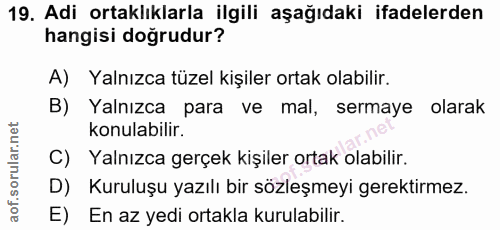 19. soru: Adi ortaklıklarla ilgili aşağıdaki ifadelerden hangisi doğrudur? A) Yalnızca tüzel kişiler ortak olabilir. B) Yalnızc…