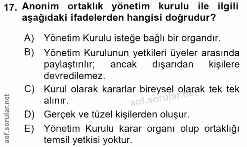 17. soru: Anonim ortaklık yönetim kurulu ile ilgili aşağıdaki ifadelerden hangisi doğrudur? A) Yönetim Kurulu isteğe bağlı bir…