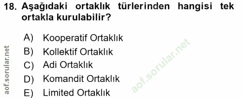 18. soru: Aşağıdaki ortaklık türlerinden hangisi tek ortakla kurulabilir? A) Kooperatif Ortaklık B) Kollektif Ortaklık lof. C)…
