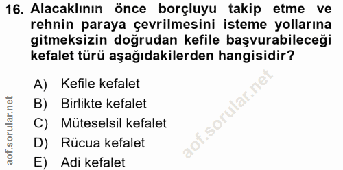 16. soru: Alacaklının önce borçluyu takip etme ve rehnin paraya çevrilmesini isteme yollarına gitmeksizin doğrudan kefile başvu…