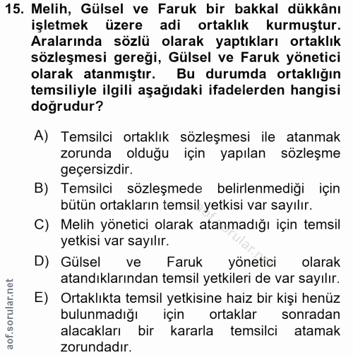 15. soru: Melih, Gülsel ve Faruk bir bakkal dükkânı işletmek üzere adi ortaklık kurmuştur. Aralarında sözlü olarak yaptıkları o…