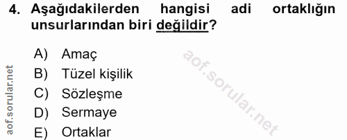 4. soru: Aşağıdakilerden hangisi adi ortaklığın unsurlarından biri değildir? A) Amaç B) Tüzel kişilik C) Sözleşme D) Sermaye E…