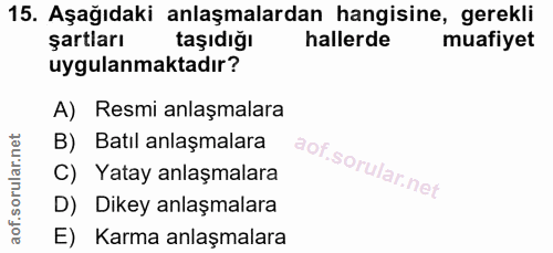 15. soru: Aşağıdaki anlaşmalardan hangisine, gerekli şartları taşıdığı hallerde muafiyet uygulanmaktadır? A) Resmi anlaşmalara…