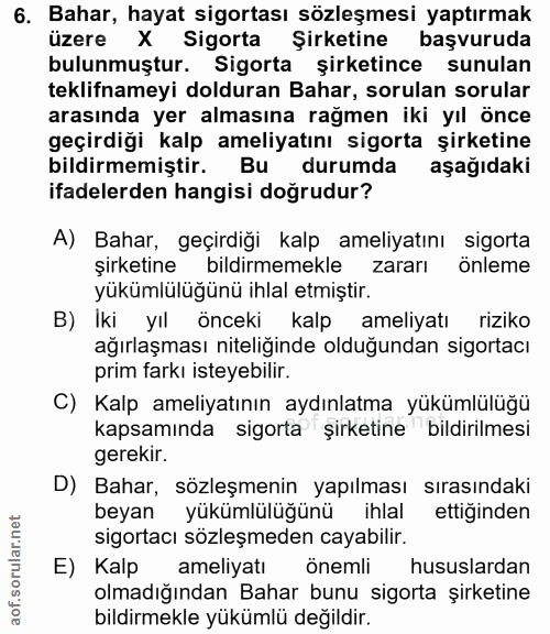 6. soru: Bahar, hayat sigortası sözleşmesi yaptırmak üzere X Sigorta Şirketine başvuruda bulunmuştur. Sigorta şirketince sunul…