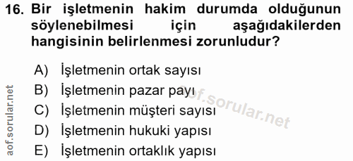 16. soru: Bir işletmenin hakim durumda olduğunun söylenebilmesi için aşağıdakilerden hangisinin belirlenmesi zorunludur? A) İşl…