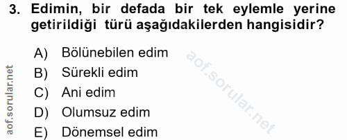 3. soru: Edimin, bir defada bir tek eylemle yerine getirildiği türü aşağıdakilerden hangisidir? A) Bölünebilen edim B) Sürekli…