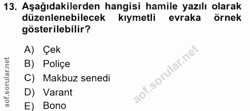 13. soru: Aşağıdakilerden hangisi hamile yazılı olarak düzenlenebilecek kıymetli evraka örnek gösterilebilir? A) Çek B) Poliçe…