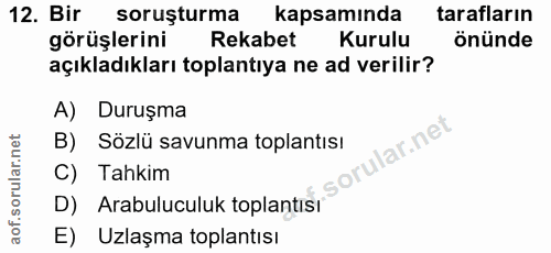 12. soru: Bir soruşturma kapsamında tarafların görüşlerini Rekabet Kurulu önünde açıkladıkları toplantıya ne ad verilir? A) Dur…