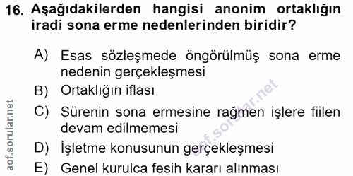 16. soru: Aşağıdakilerden hangisi anonim ortaklığın iradi sona erme nedenlerinden biridir? A) Esas sözleşmede öngörülmüş sona e…