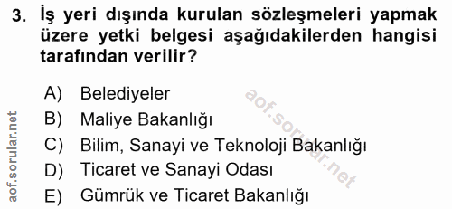 3. soru: İş yeri dışında kurulan sözleşmeleri yapmak üzere yetki belgesi aşağıdakilerden hangisi tarafından verilir? A) Beledi…