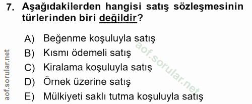 7. soru: Aşağıdakilerden hangisi satış sözleşmesinin türlerinden biri değildir? A) Beğenme koşuluyla satış B) Kısmı ödemeli sa…
