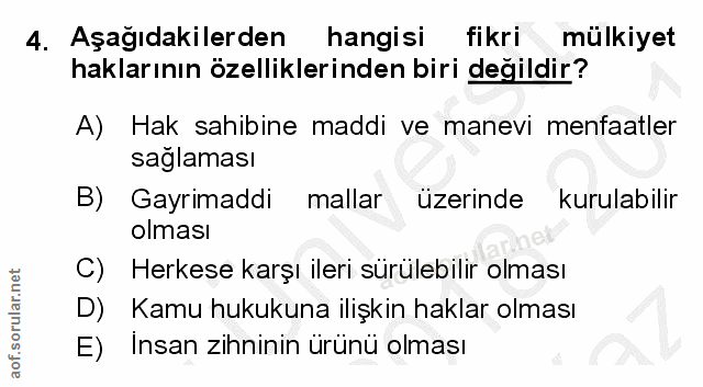4. soru: Aşağıdakilerden hangisi fikri mülkiyet haklarının özelliklerinden biri değildir? A) Hak sahibine maddi ve manevi menf…