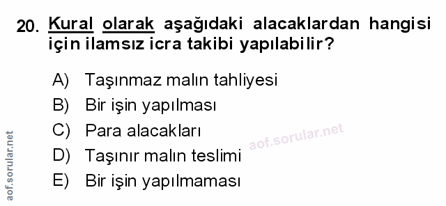 20. soru: Kural olarak aşağıdaki alacaklardan hangisi için ilamsız icra takibi yapılabilir? A) Taşınmaz malın tahliyesi B) Bir…