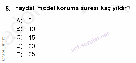 5. soru: Faydalı model koruma süresi kaç yıldır? A) 5 B) 10 C) 15 D) 20 E) 25